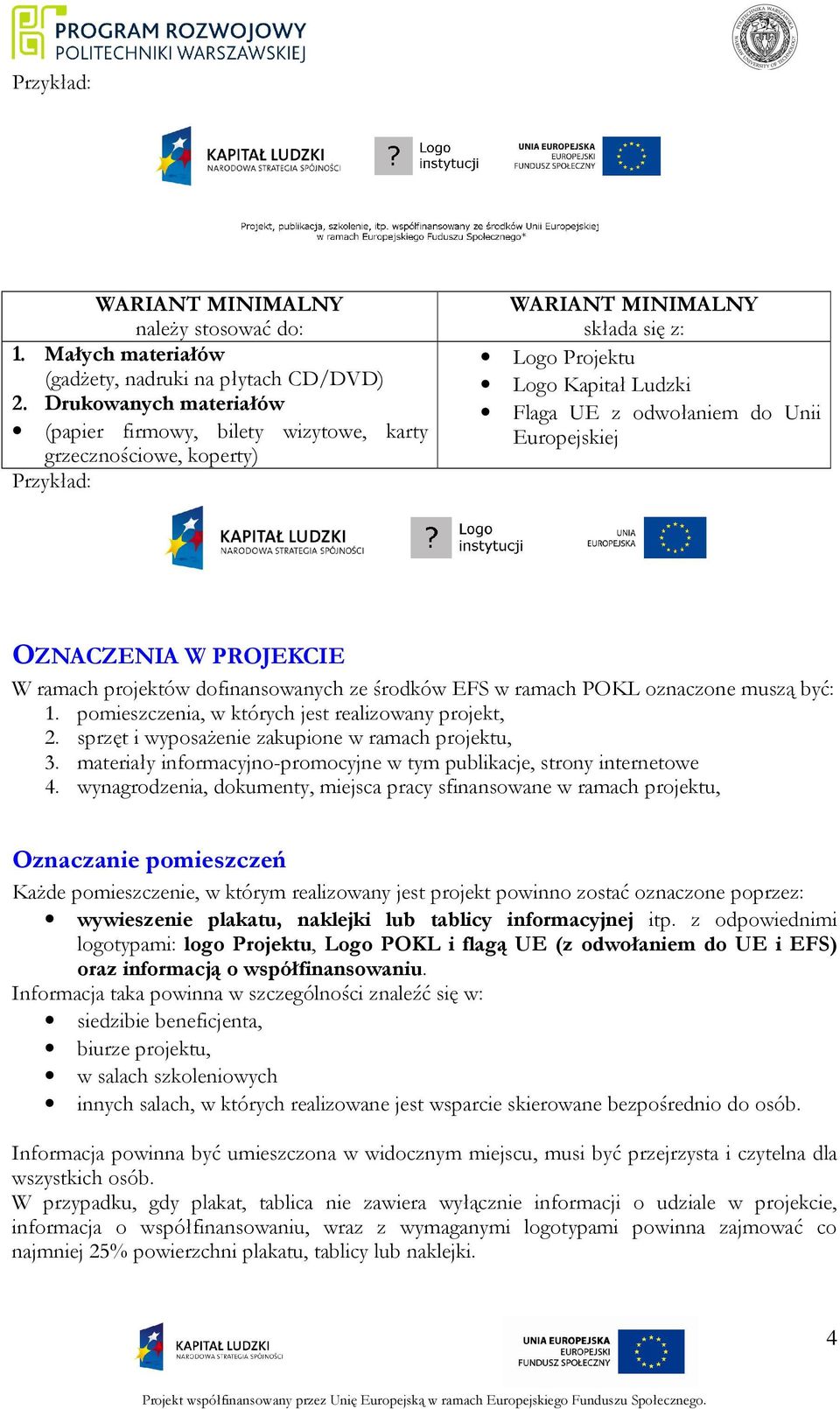 Europejskiej OZNACZENIA W PROJEKCIE W ramach projektów dofinansowanych ze środków EFS w ramach POKL oznaczone muszą być: 1. pomieszczenia, w których jest realizowany projekt, 2.