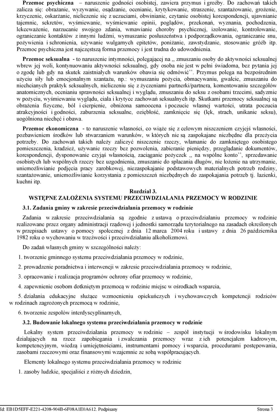 czytanie osobistej korespondencji, ujawnianie tajemnic, sekretów, wyśmiewanie, wyśmiewanie opinii, poglądów, przekonań, wyznania, pochodzenia, lekceważenie, narzucanie swojego zdania, wmawianie