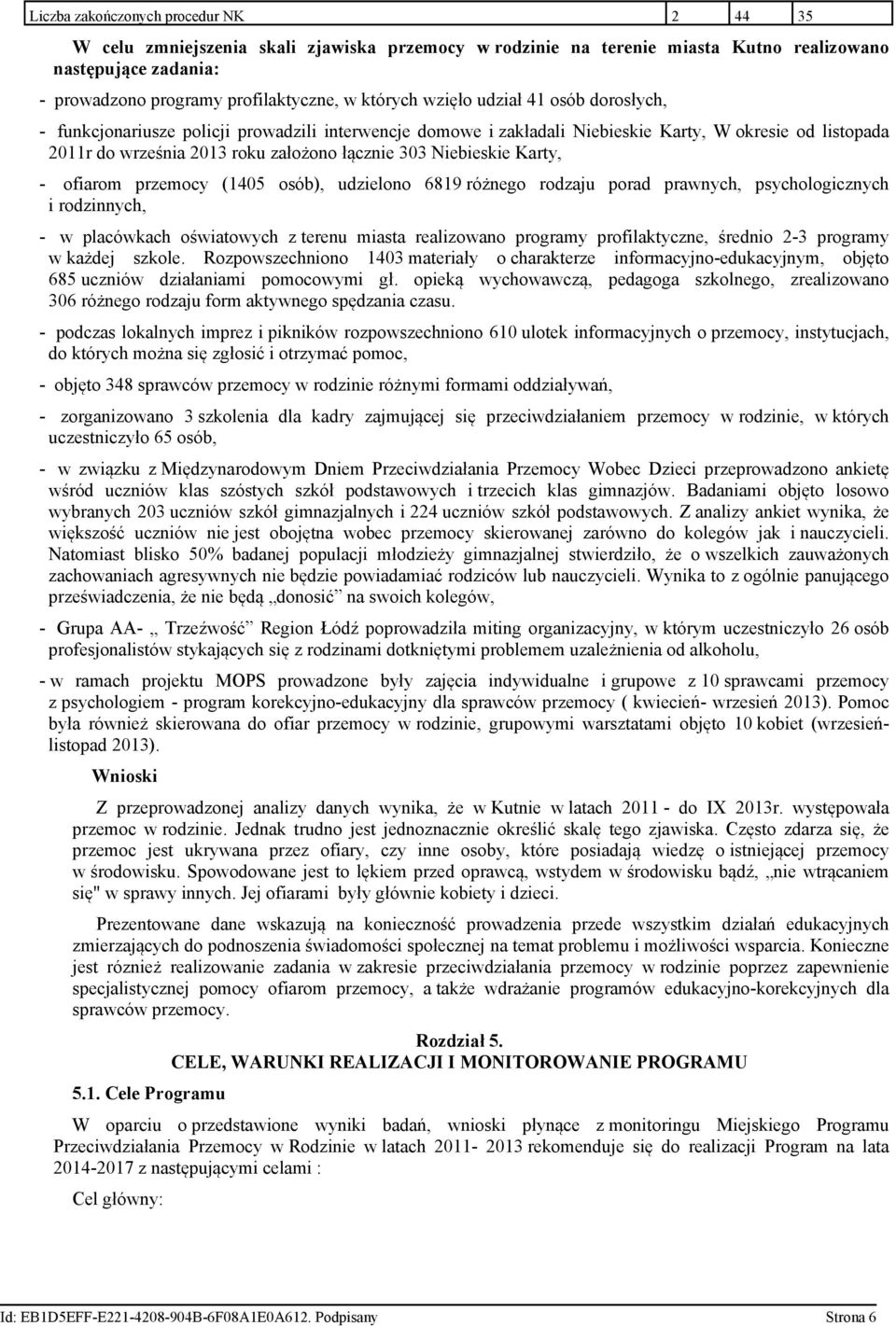 Niebieskie Karty, - ofiarom przemocy (1405 osób), udzielono 6819 różnego rodzaju porad prawnych, psychologicznych i rodzinnych, - w placówkach oświatowych z terenu miasta realizowano programy