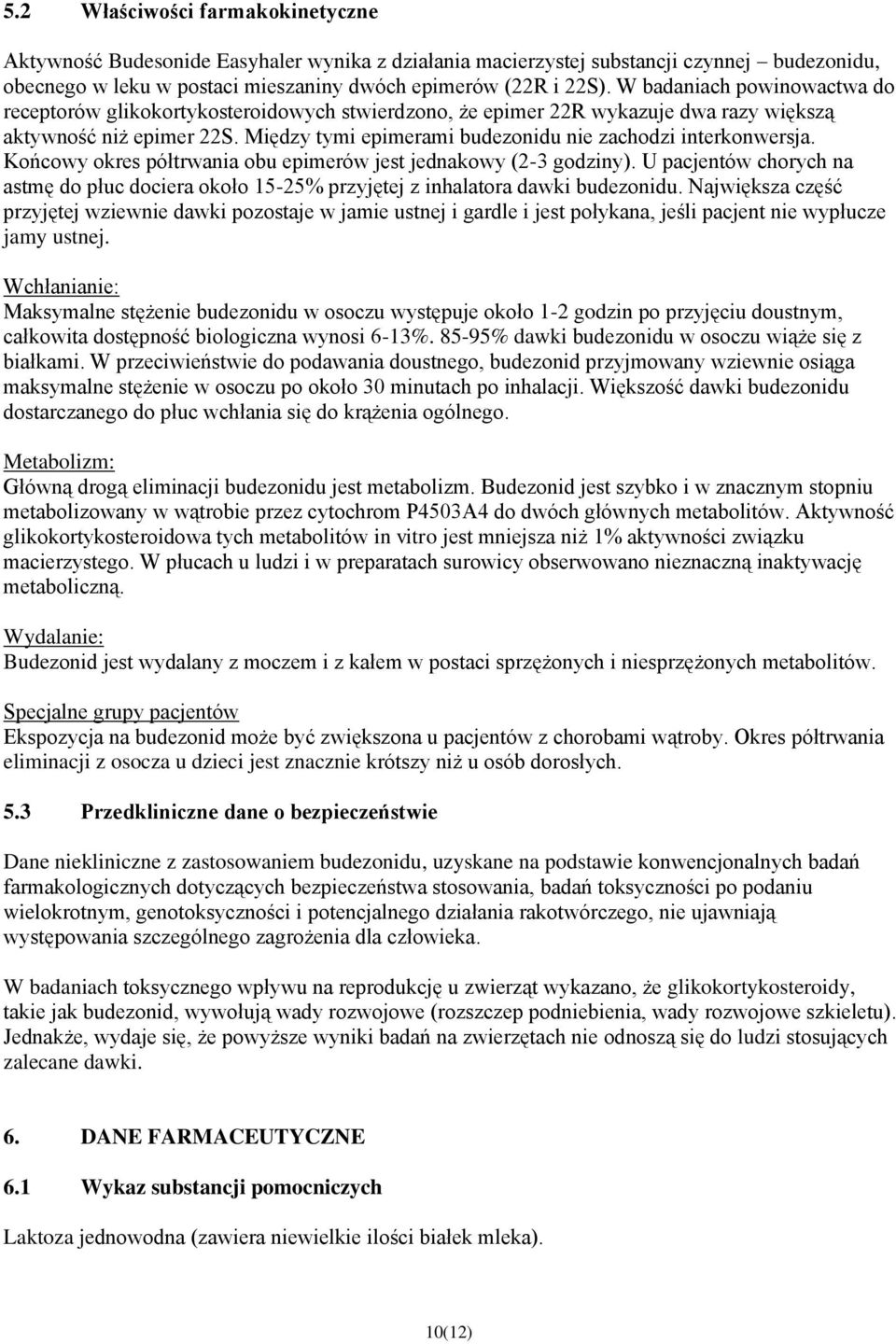 Między tymi epimerami budezonidu nie zachodzi interkonwersja. Końcowy okres półtrwania obu epimerów jest jednakowy (2-3 godziny).