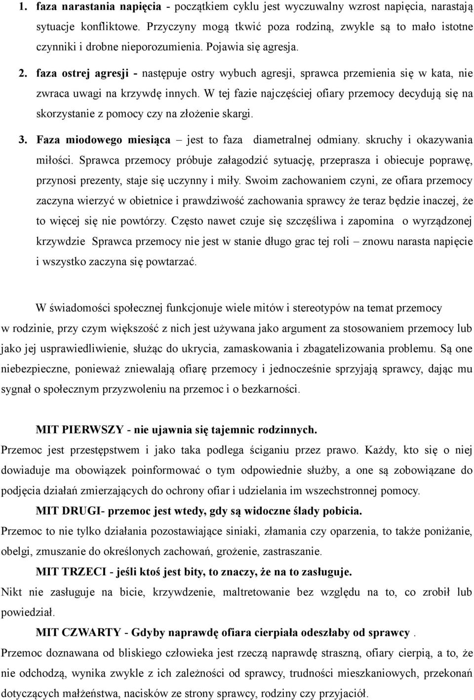 faza ostrej agresji - następuje ostry wybuch agresji, sprawca przemienia się w kata, nie zwraca uwagi na krzywdę innych.