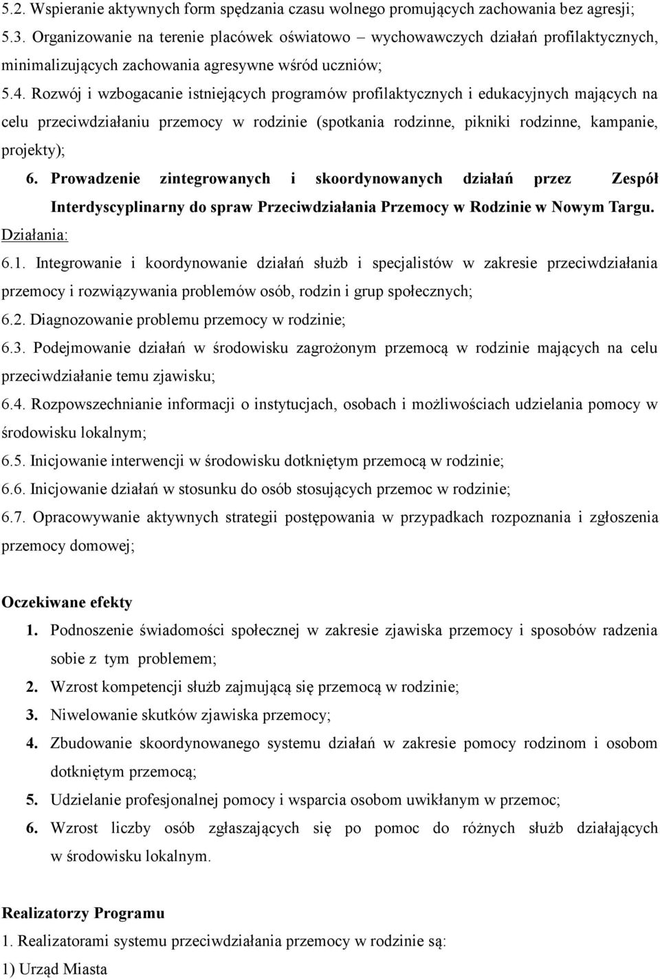 Rozwój i wzbogacanie istniejących programów profilaktycznych i edukacyjnych mających na celu przeciwdziałaniu przemocy w rodzinie (spotkania rodzinne, pikniki rodzinne, kampanie, projekty); 6.