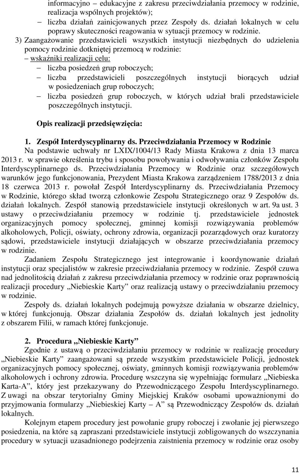 3) Zaangażowanie przedstawicieli wszystkich instytucji niezbędnych do udzielenia pomocy rodzinie dotkniętej przemocą w rodzinie: wskaźniki realizacji celu: liczba posiedzeń grup roboczych; liczba