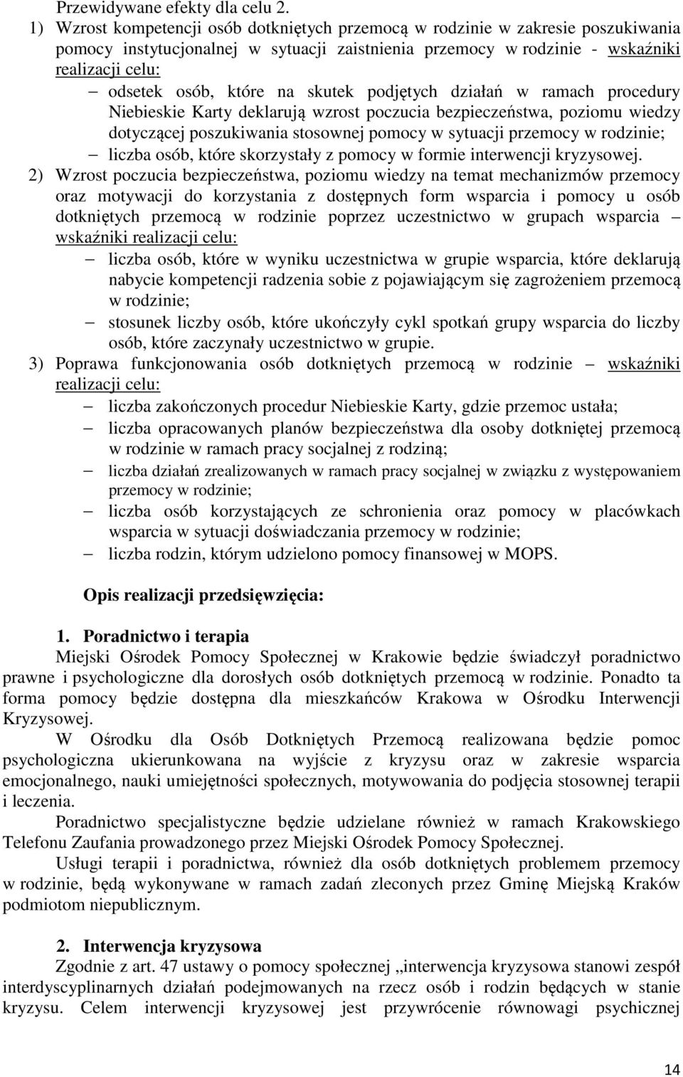 na skutek podjętych działań w ramach procedury Niebieskie Karty deklarują wzrost poczucia bezpieczeństwa, poziomu wiedzy dotyczącej poszukiwania stosownej pomocy w sytuacji przemocy w rodzinie;