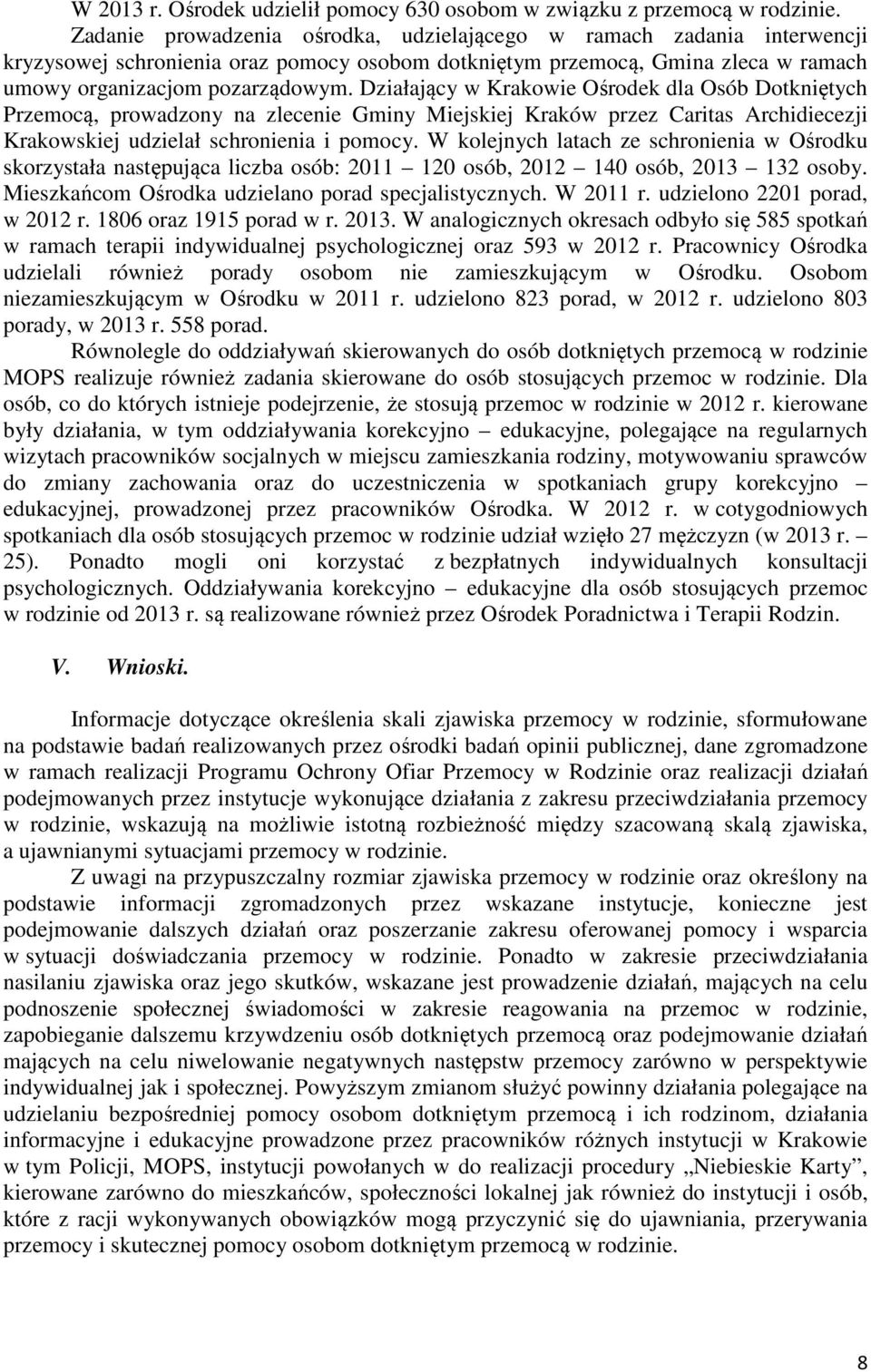 Działający w Krakowie Ośrodek dla Osób Dotkniętych Przemocą, prowadzony na zlecenie Gminy Miejskiej Kraków przez Caritas Archidiecezji Krakowskiej udzielał schronienia i pomocy.