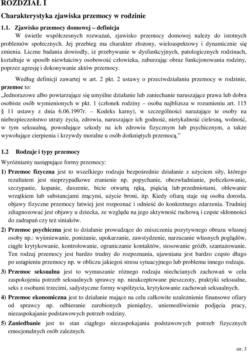 Liczne badania dowiodły, iż przebywanie w dysfunkcyjnych, patologicznych rodzinach, kształtuje w sposób niewłaściwy osobowość człowieka, zaburzając obraz funkcjonowania rodziny, poprzez agresję i