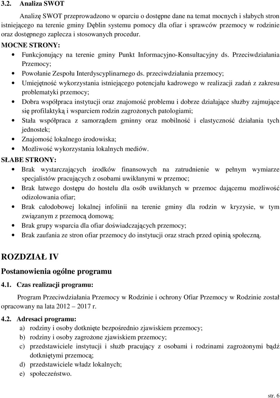 przeciwdziałania przemocy; Umiejętność wykorzystania istniejącego potencjału kadrowego w realizacji zadań z zakresu problematyki przemocy; Dobra współpraca instytucji oraz znajomość problemu i dobrze