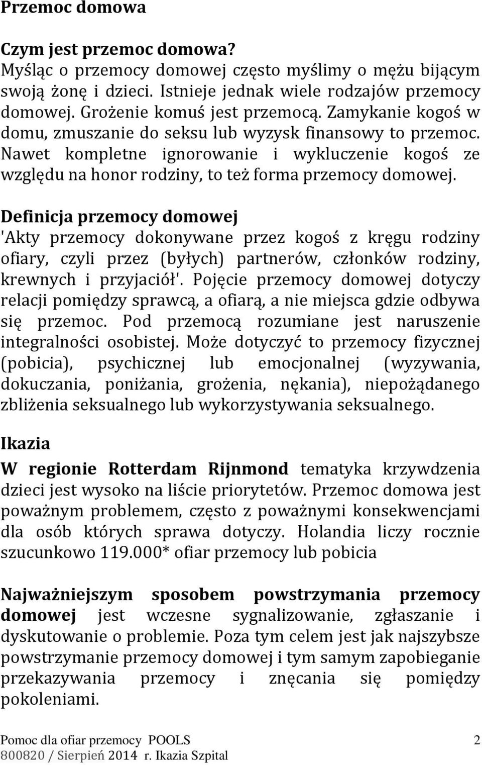 Definicja przemocy domowej 'Akty przemocy dokonywane przez kogoś z kręgu rodziny ofiary, czyli przez (byłych) partnerów, członków rodziny, krewnych i przyjaciół'.