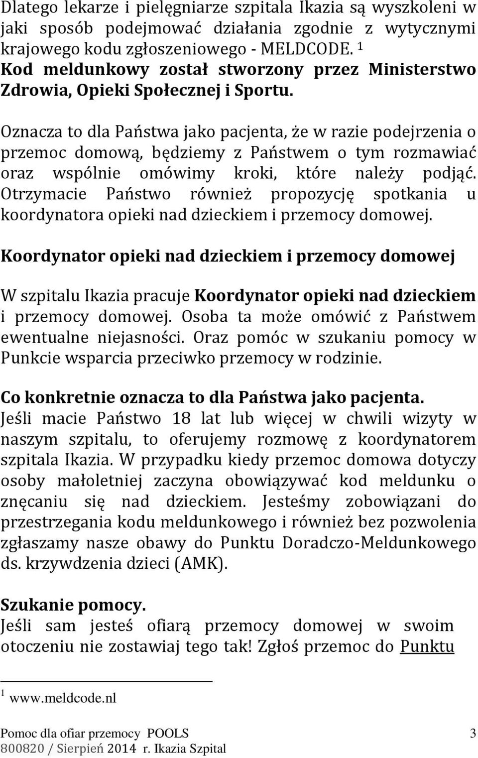 Oznacza to dla Państwa jako pacjenta, że w razie podejrzenia o przemoc domową, będziemy z Państwem o tym rozmawiać oraz wspólnie omówimy kroki, które należy podjąć.