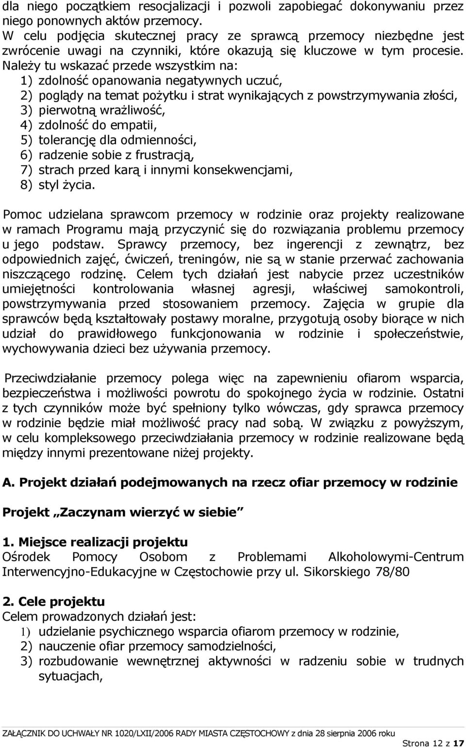 Należy tu wskazać przede wszystkim na: 1) zdolność opanowania negatywnych uczuć, 2) poglądy na temat pożytku i strat wynikających z powstrzymywania złości, 3) pierwotną wrażliwość, 4) zdolność do