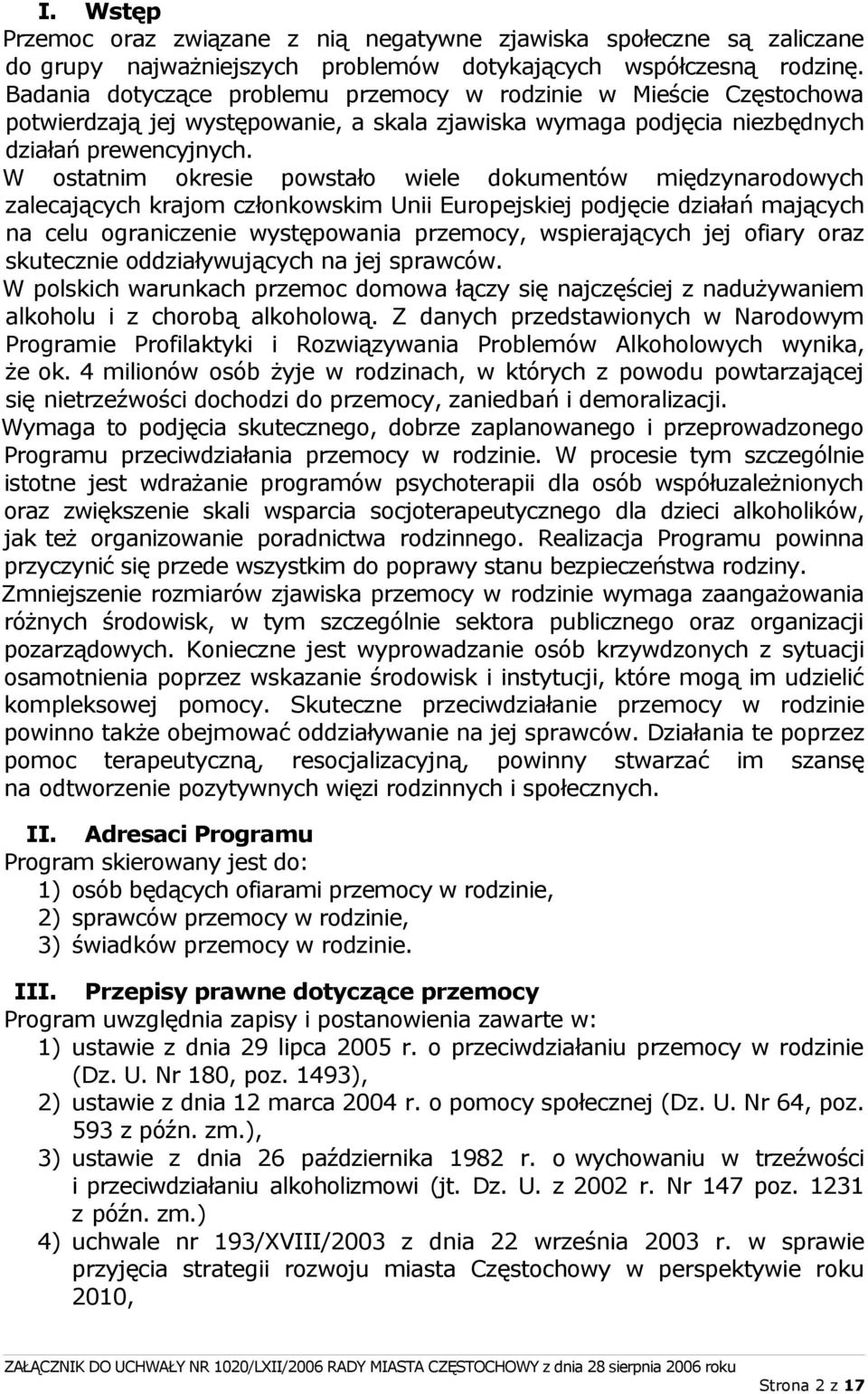 W ostatnim okresie powstało wiele dokumentów międzynarodowych zalecających krajom członkowskim Unii Europejskiej podjęcie działań mających na celu ograniczenie występowania przemocy, wspierających