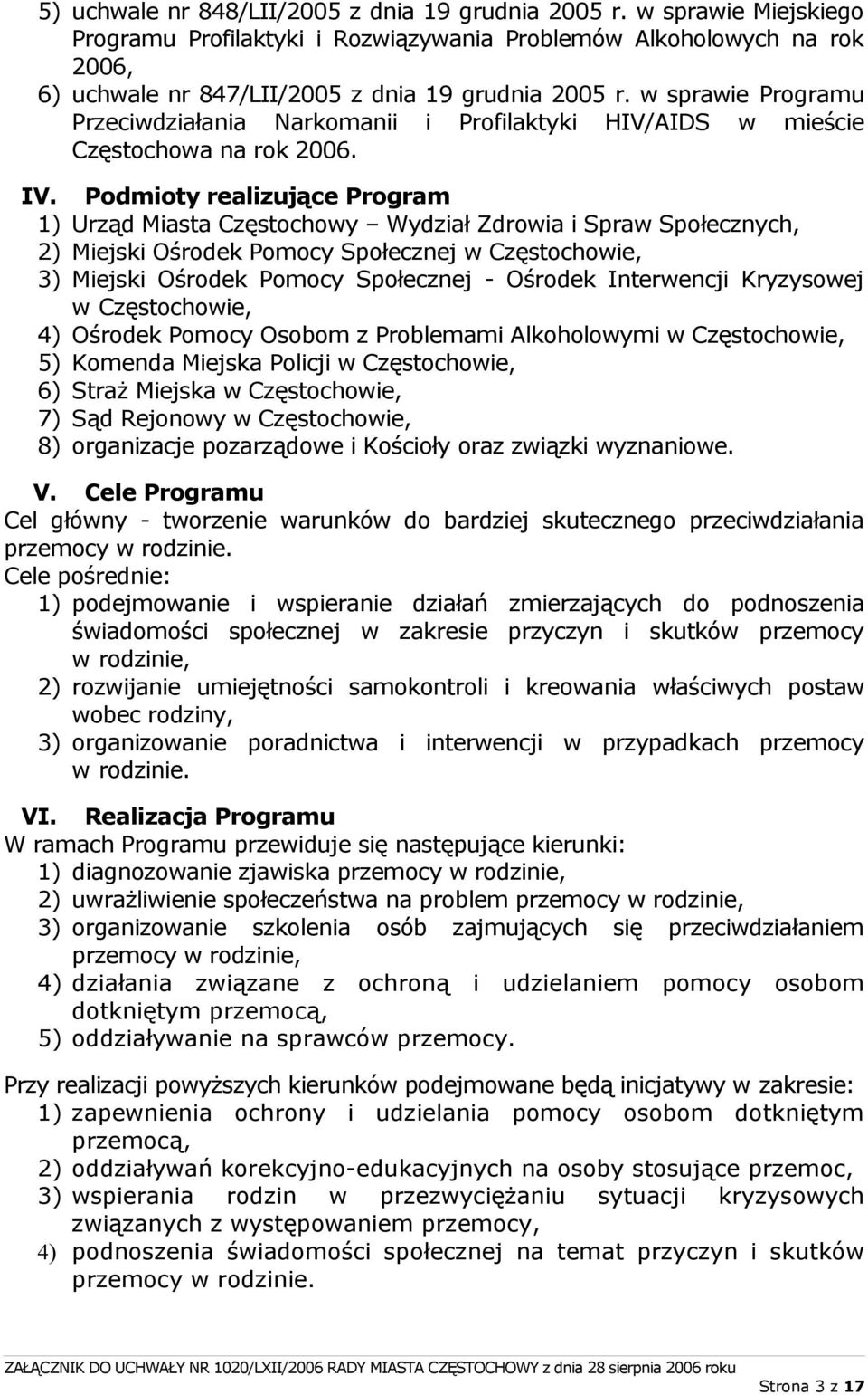 Podmioty realizujące Program 1) Urząd Miasta Częstochowy Wydział Zdrowia i Spraw Społecznych, 2) Miejski Ośrodek Pomocy Społecznej w Częstochowie, 3) Miejski Ośrodek Pomocy Społecznej - Ośrodek