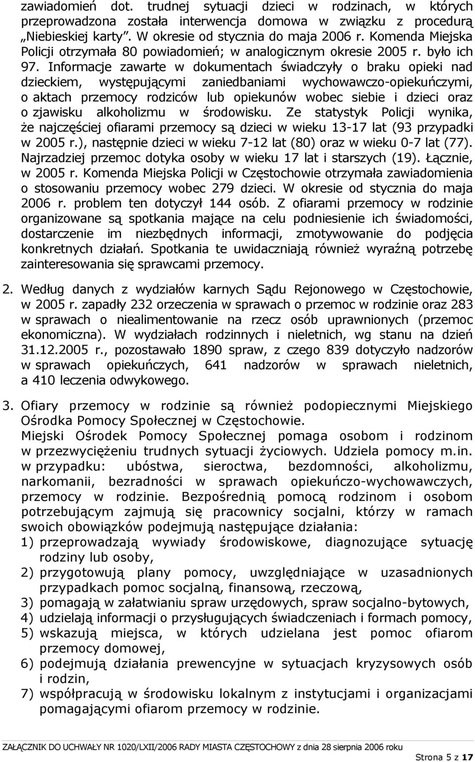 Informacje zawarte w dokumentach świadczyły o braku opieki nad dzieckiem, występującymi zaniedbaniami wychowawczo-opiekuńczymi, o aktach przemocy rodziców lub opiekunów wobec siebie i dzieci oraz o