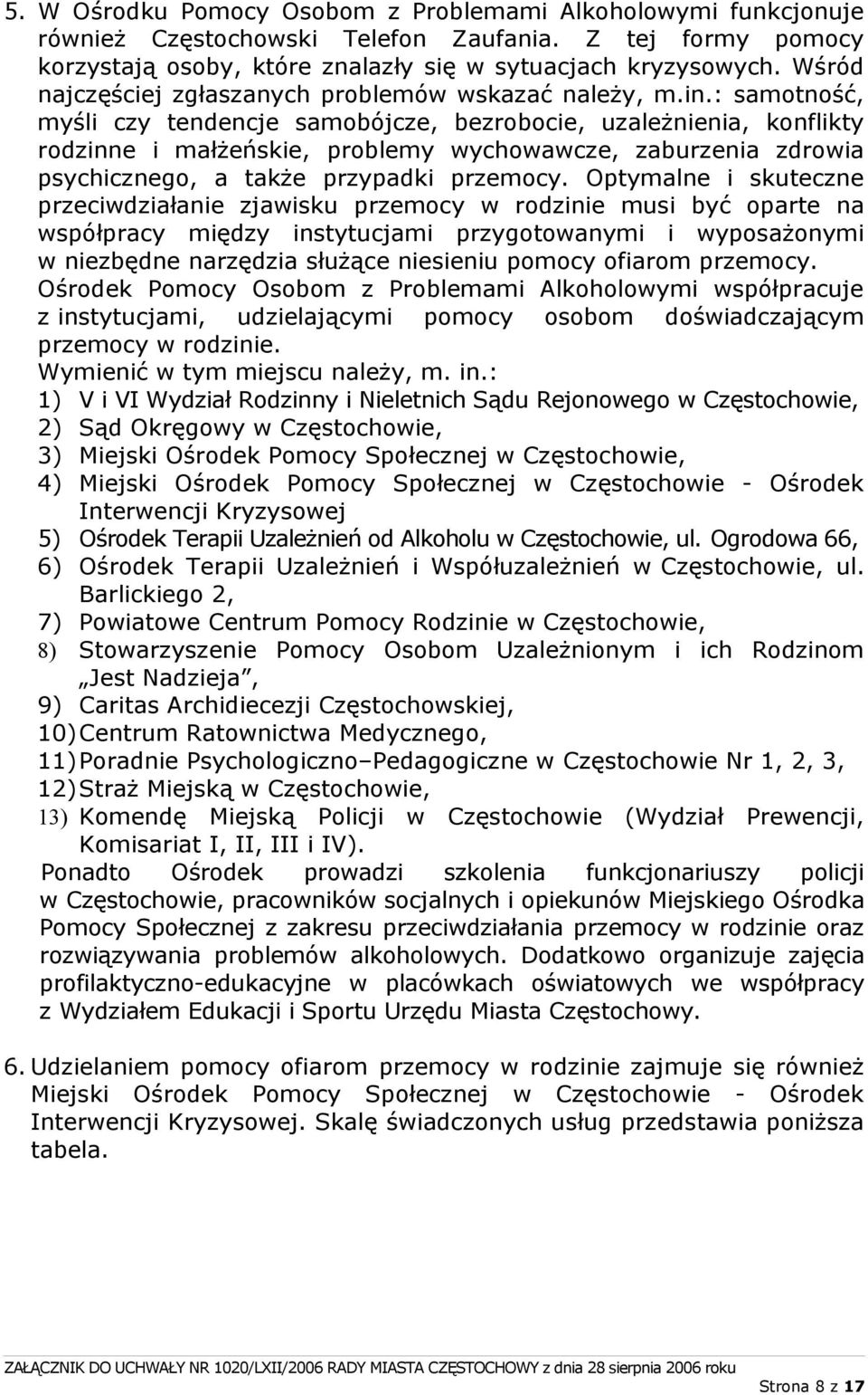 : samotność, myśli czy tendencje samobójcze, bezrobocie, uzależnienia, konflikty rodzinne i małżeńskie, problemy wychowawcze, zaburzenia zdrowia psychicznego, a także przypadki przemocy.