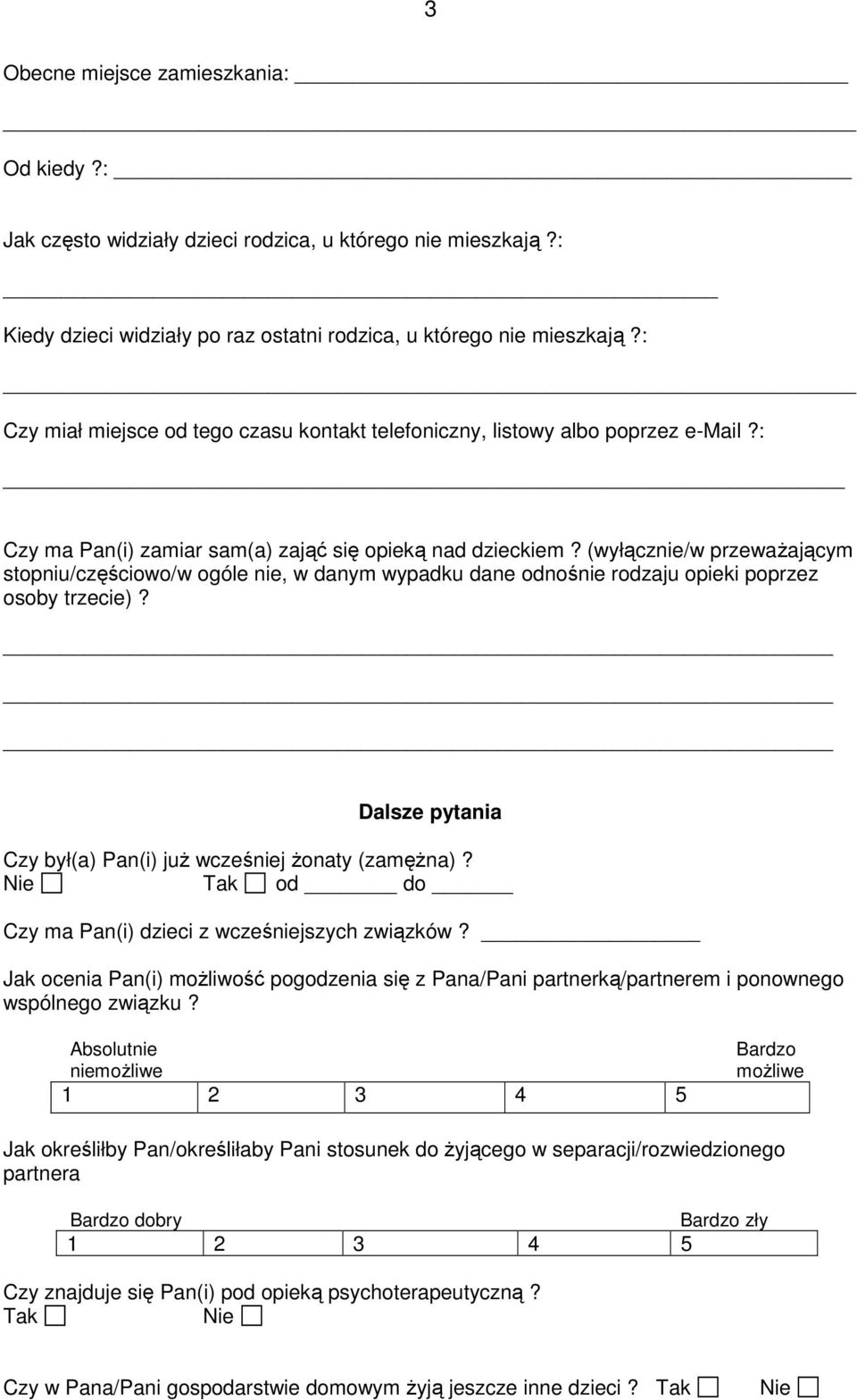 (wyłącznie/w przewaŝającym stopniu/częściowo/w ogóle nie, w danym wypadku dane odnośnie rodzaju opieki poprzez osoby trzecie)? Dalsze pytania Czy był(a) Pan(i) juŝ wcześniej Ŝonaty (zamęŝna)?