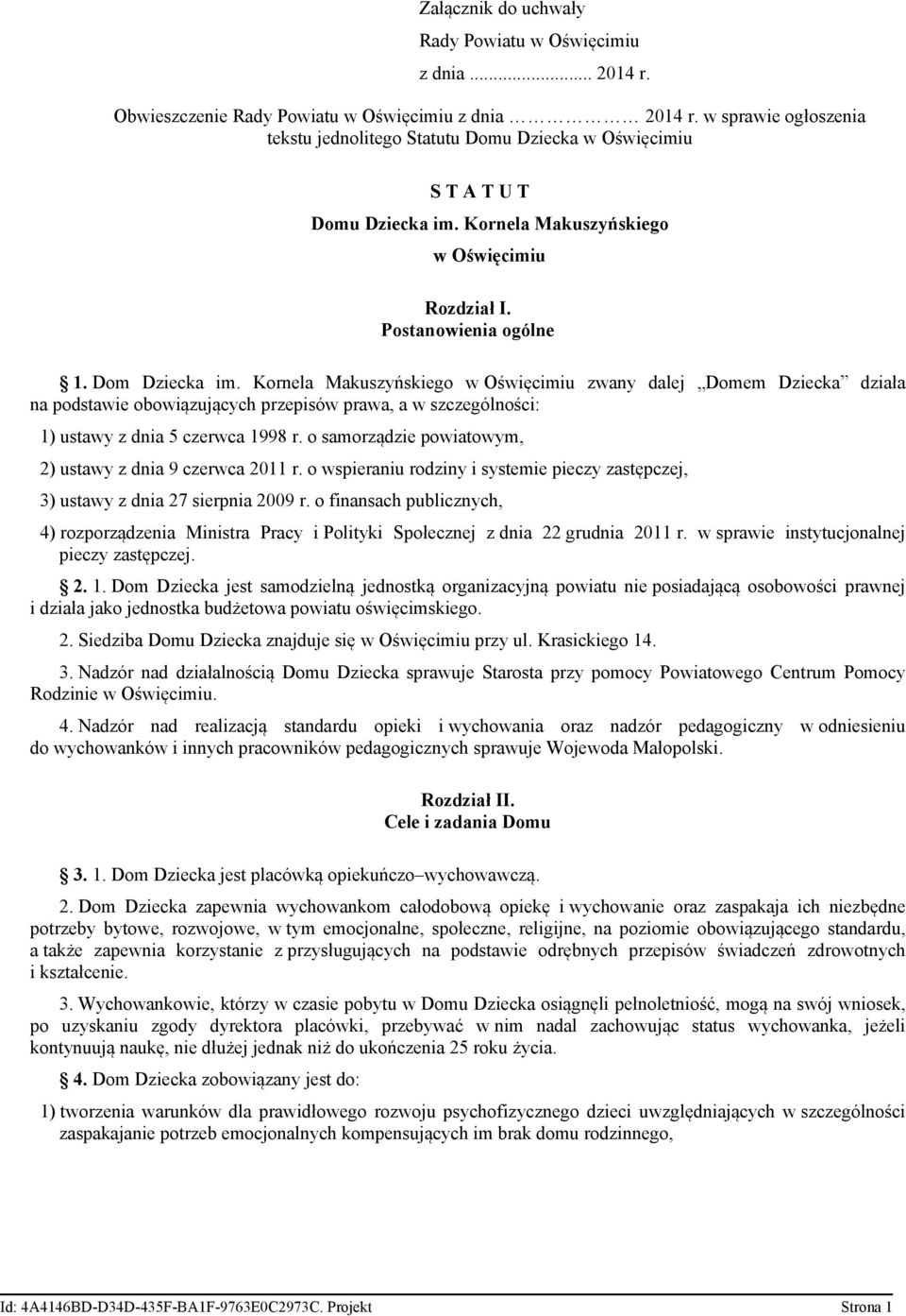 Kornela Makuszyńskiego w Oświęcimiu zwany dalej Domem Dziecka działa na podstawie obowiązujących przepisów prawa, a w szczególności: 1) ustawy z dnia 5 czerwca 1998 r.