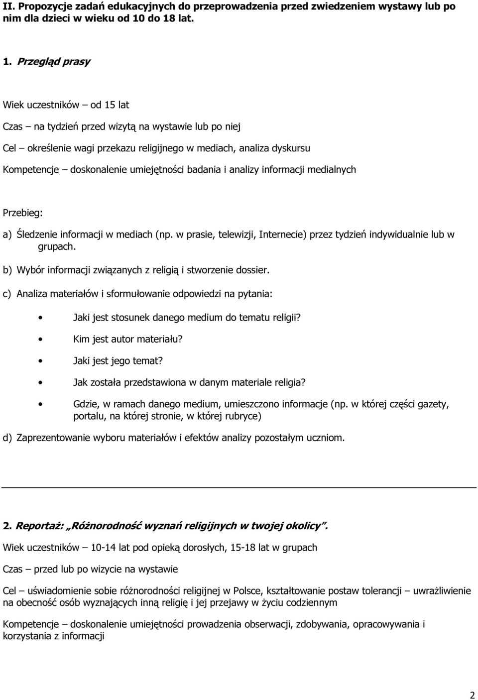 doskonalenie umiejętności badania i analizy informacji medialnych Przebieg: a) Śledzenie informacji w mediach (np. w prasie, telewizji, Internecie) przez tydzień indywidualnie lub w grupach.