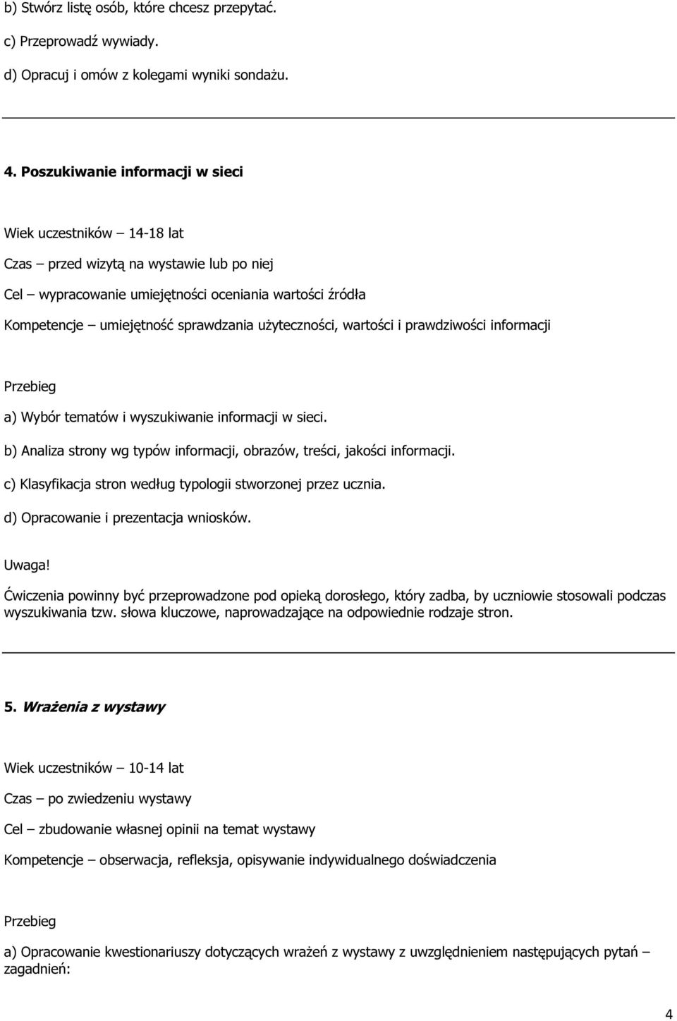 użyteczności, wartości i prawdziwości informacji Przebieg a) Wybór tematów i wyszukiwanie informacji w sieci. b) Analiza strony wg typów informacji, obrazów, treści, jakości informacji.