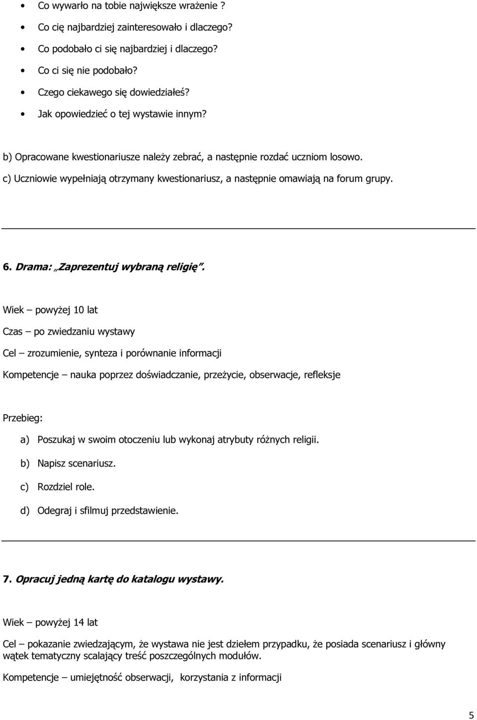 c) Uczniowie wypełniają otrzymany kwestionariusz, a następnie omawiają na forum grupy. 6. Drama: Zaprezentuj wybraną religię.
