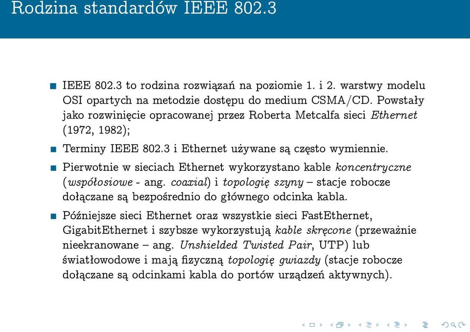 Pierwotnie w sieciach Ethernet wykorzystano kable koncentryczne (współosiowe - ang. coaxial) i topologię szyny stacje robocze dołączane są bezpośrednio do głównego odcinka kabla.