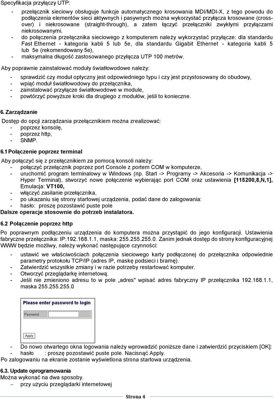 - do połączenia przełącznika sieciowego z komputerem należy wykorzystać przyłącze: dla standardu Fast Ethernet - kategoria kabli 5 lub 5e, dla standardu Gigabit Ethernet - kategoria kabli 5 lub 5e