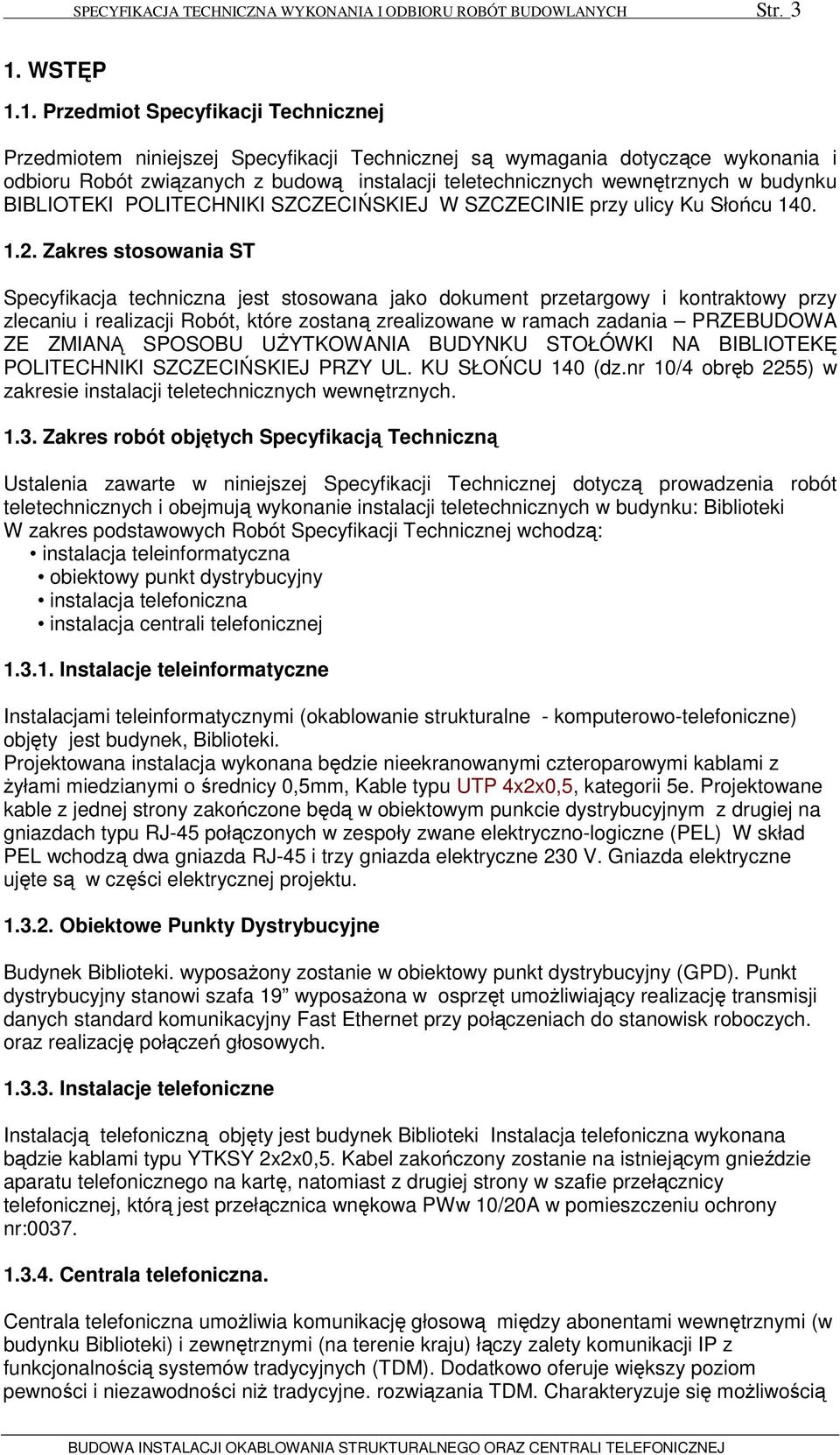 1. Przedmiot Specyfikacji Technicznej Przedmiotem niniejszej Specyfikacji Technicznej są wymagania dotyczące wykonania i odbioru Robót związanych z budową instalacji teletechnicznych wewnętrznych w