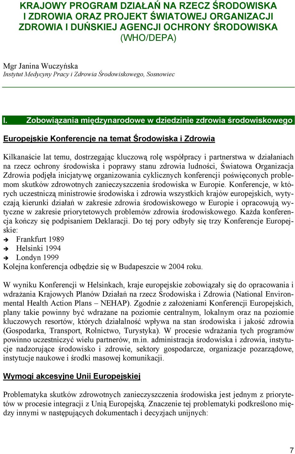 Zobowiązania międzynarodowe w dziedzinie zdrowia środowiskowego Europejskie Konferencje na temat Środowiska i Zdrowia Kilkanaście lat temu, dostrzegając kluczową rolę współpracy i partnerstwa w