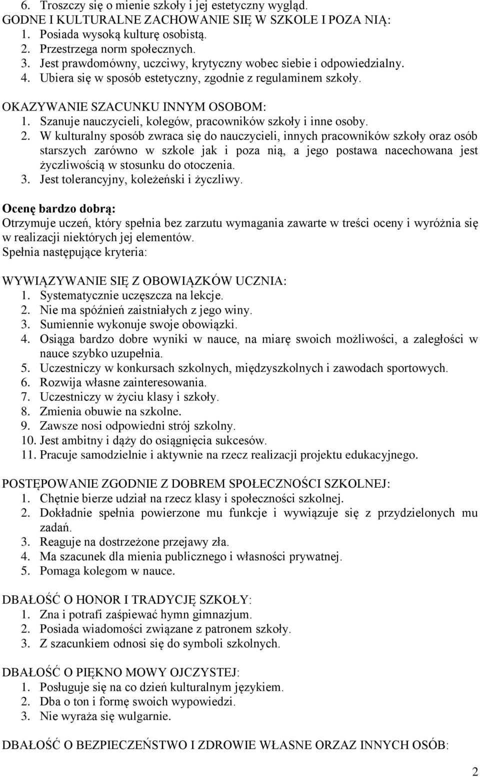 W kulturalny sposób zwraca się do nauczycieli, innych pracowników szkoły oraz osób starszych zarówno w szkole jak i poza nią, a jego postawa nacechowana jest życzliwością w stosunku do otoczenia. 3.