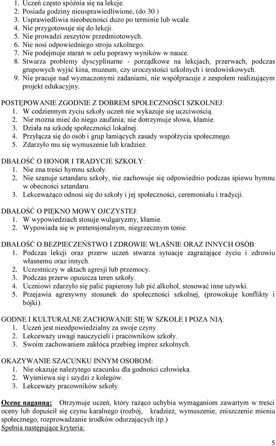 Stwarza problemy dyscyplinarne - porządkowe na lekcjach, przerwach, podczas grupowych wyjść kina, muzeum, czy uroczystości szkolnych i środowiskowych. 9.