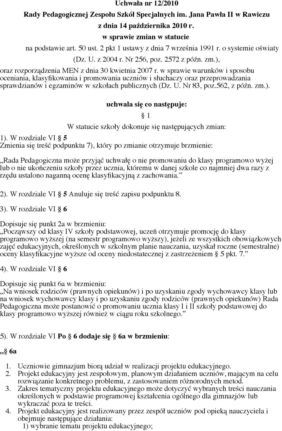 w sprawie warunków i sposobu oceniania, klasyfikowania i promowania uczniów i słuchaczy oraz przeprowadzania sprawdzianów i egzaminów w szkołach publicznych (Dz. U. Nr 83, poz.562, z późn. zm.).