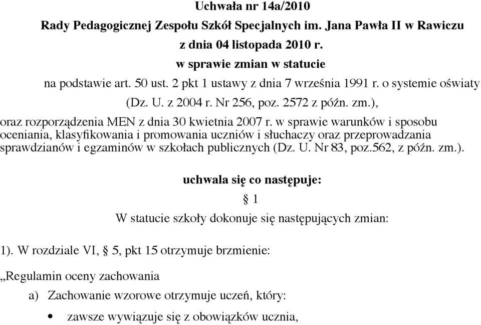 w sprawie warunków i sposobu oceniania, klasyfikowania i promowania uczniów i słuchaczy oraz przeprowadzania sprawdzianów i egzaminów w szkołach publicznych (Dz. U. Nr 83, poz.562, z późn. zm.).