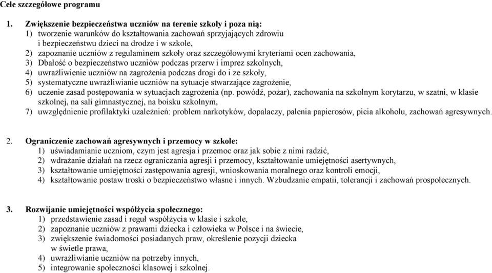 uczniów z regulaminem szkoły oraz szczegółowymi kryteriami ocen zachowania, 3) Dbałość o bezpieczeństwo uczniów podczas przerw i imprez szkolnych, 4) uwrażliwienie uczniów na zagrożenia podczas drogi