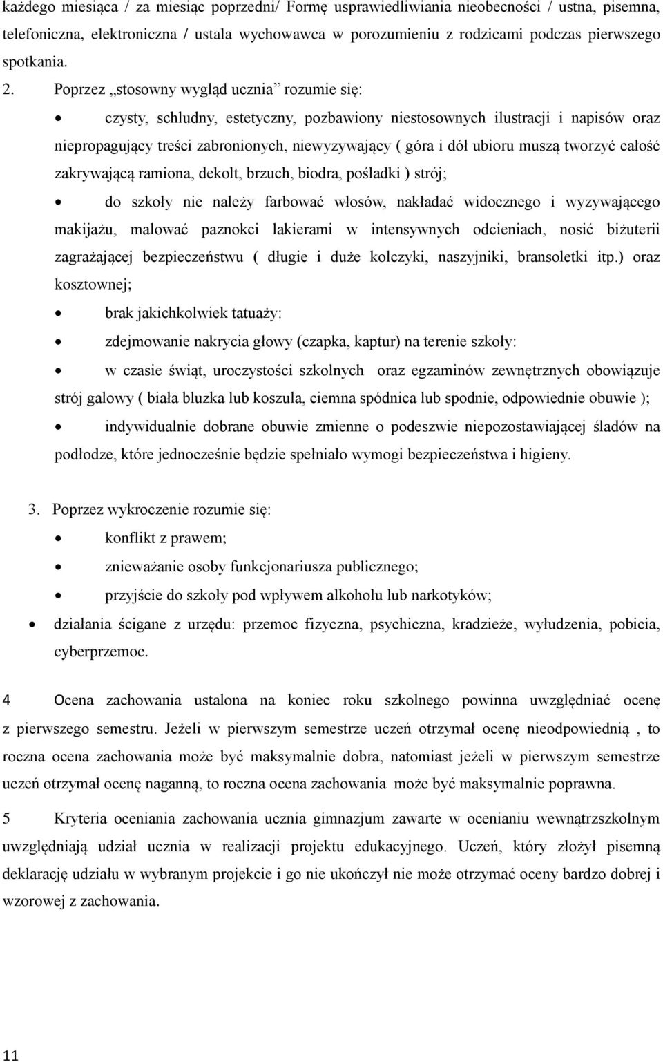 muszą tworzyć całość zakrywającą ramiona, dekolt, brzuch, biodra, pośladki ) strój; do szkoły nie należy farbować włosów, nakładać widocznego i wyzywającego makijażu, malować paznokci lakierami w