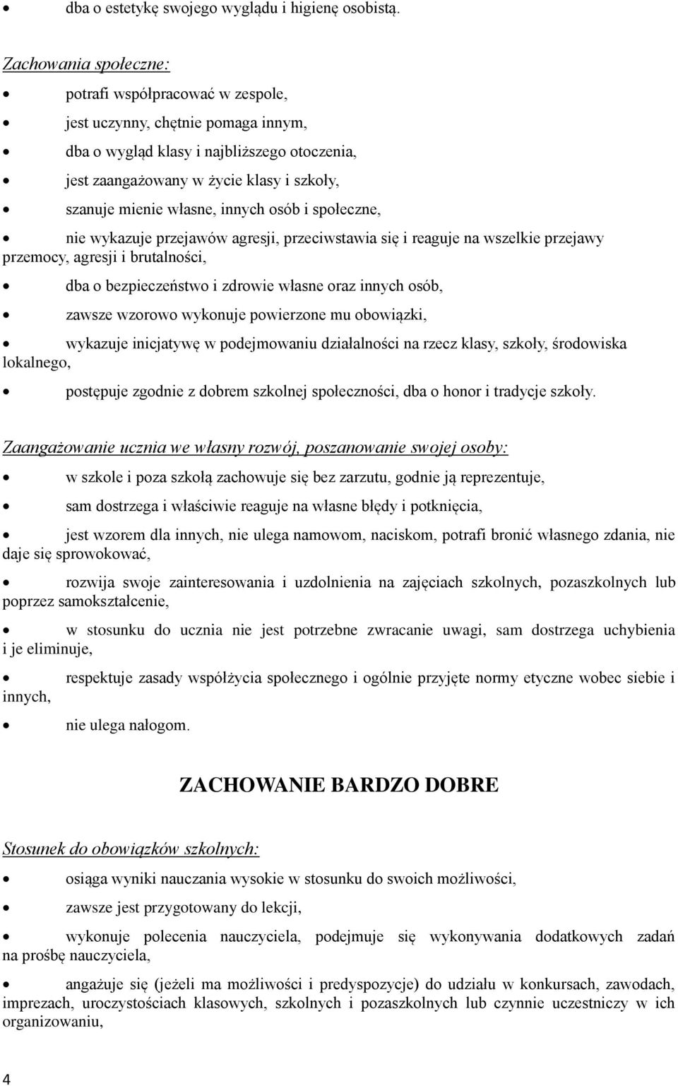 społeczne, nie wykazuje przejawów agresji, przeciwstawia się i reaguje na wszelkie przejawy przemocy, agresji i brutalności, dba o bezpieczeństwo i zdrowie własne oraz innych osób, zawsze wzorowo