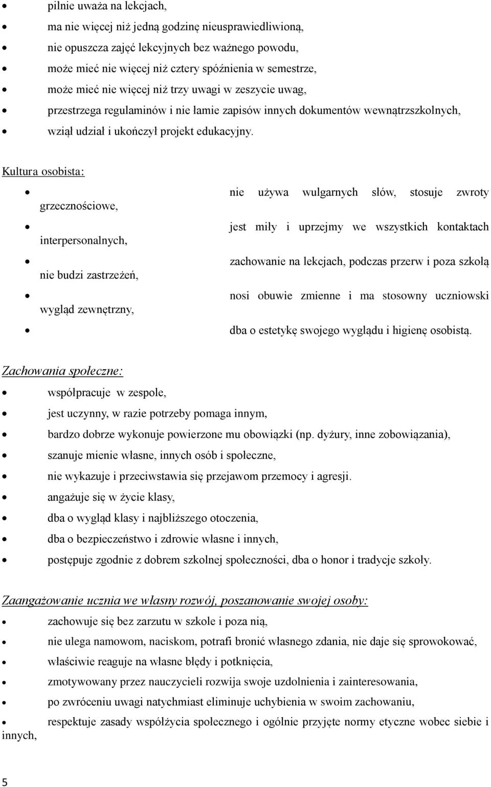 nie używa wulgarnych słów, stosuje zwroty grzecznościowe, interpersonalnych, nie budzi zastrzeżeń, wygląd zewnętrzny, jest miły i uprzejmy we wszystkich kontaktach zachowanie na lekcjach, podczas