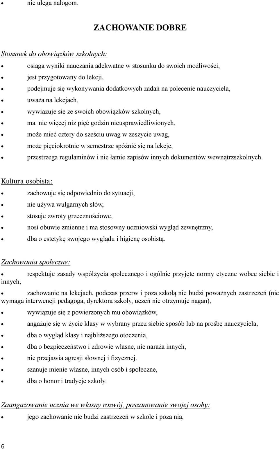 lekcjach, wywiązuje się ze swoich obowiązków szkolnych, ma nie więcej niż pięć godzin nieusprawiedliwionych, może mieć cztery do sześciu uwag w zeszycie uwag, może pięciokrotnie w semestrze spóźnić