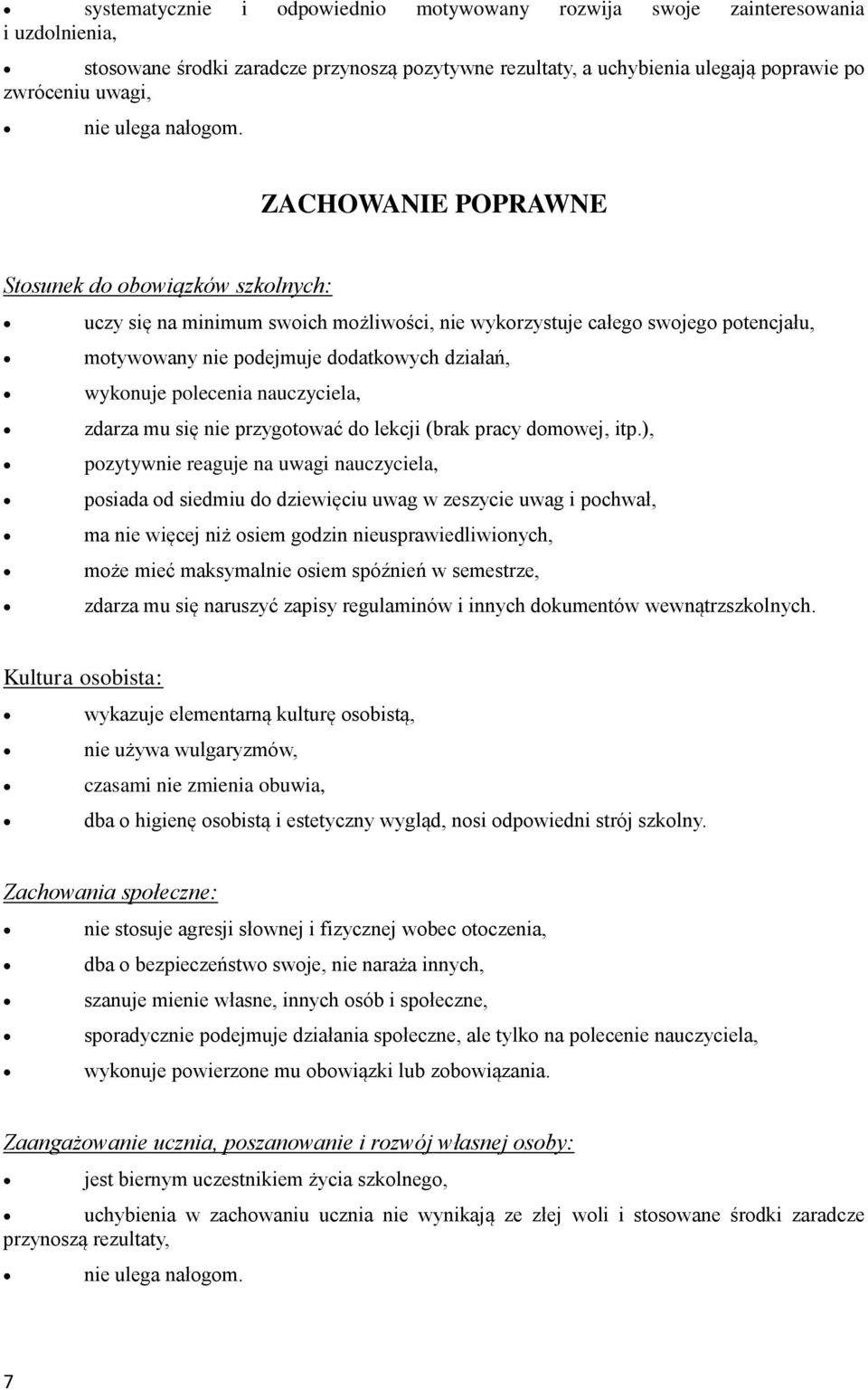 ZACHOWANIE POPRAWNE uczy się na minimum swoich możliwości, nie wykorzystuje całego swojego potencjału, motywowany nie podejmuje dodatkowych działań, wykonuje polecenia nauczyciela, zdarza mu się nie