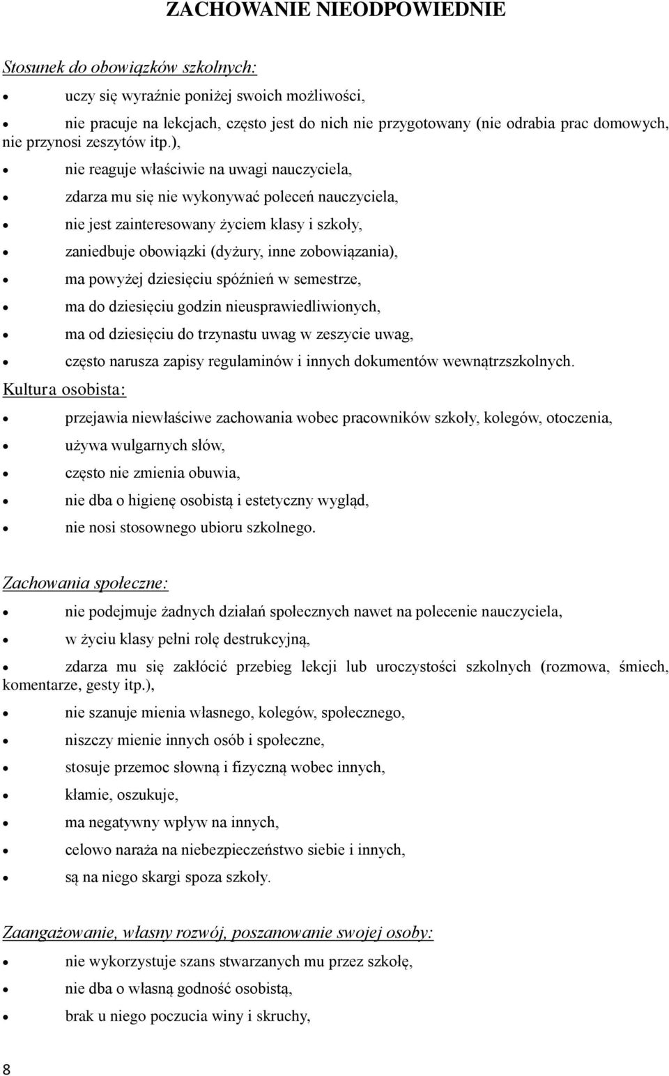 powyżej dziesięciu spóźnień w semestrze, ma do dziesięciu godzin nieusprawiedliwionych, ma od dziesięciu do trzynastu uwag w zeszycie uwag, często narusza zapisy regulaminów i innych dokumentów