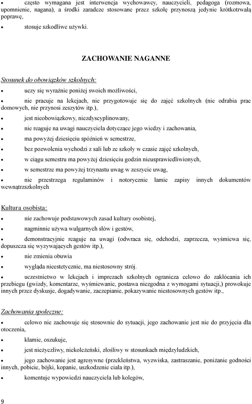 ), jest nieobowiązkowy, niezdyscyplinowany, nie reaguje na uwagi nauczyciela dotyczące jego wiedzy i zachowania, ma powyżej dziesięciu spóźnień w semestrze, bez pozwolenia wychodzi z sali lub ze