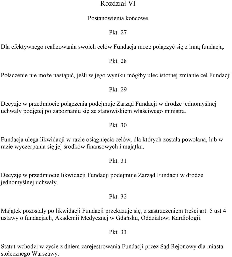 30 Fundacja ulega likwidacji w razie osiągnięcia celów, dla których została powołana, lub w razie wyczerpania się jej środków finansowych i majątku. Pkt.