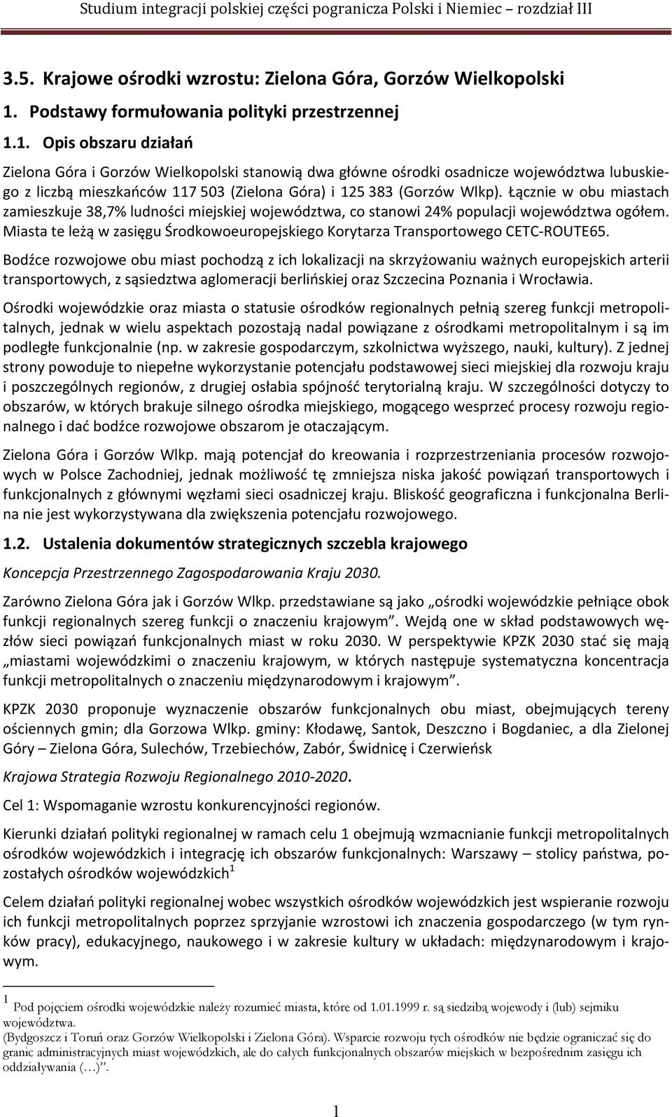 1. Opis obszaru działań Zielona Góra i Gorzów Wielkopolski stanowią dwa główne ośrodki osadnicze województwa lubuskiego z liczbą mieszkańców 117 503 (Zielona Góra) i 125 383 (Gorzów Wlkp).