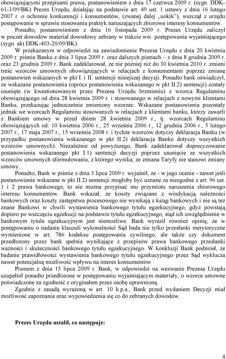 Ponadto, postanowieniem z dnia 16 listopada 2009 r. Prezes Urzędu zaliczył w poczet dowodów materiał dowodowy zebrany w trakcie ww. postępowania wyjaśniającego (sygn. akt DDK-403-20/09/BK).