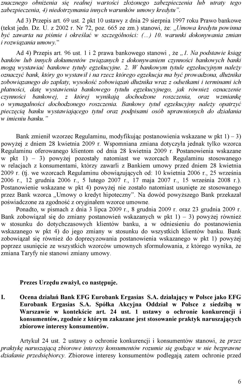 ) stanowi, że: Umowa kredytu powinna być zawarta na piśmie i określać w szczególności: ( ) 10. warunki dokonywania zmian i rozwiązania umowy. Ad 4) Przepis art. 96 ust.