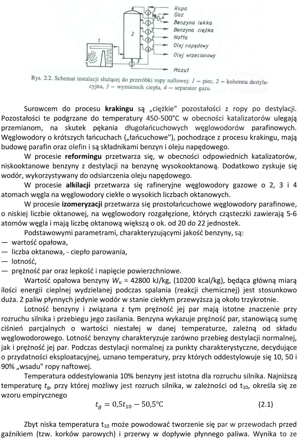 Węglowodory o krótszych łańcuchach ( łańcuchowe"), pochodzące z procesu krakingu, mają budowę parafin oraz olefin i są składnikami benzyn i oleju napędowego.