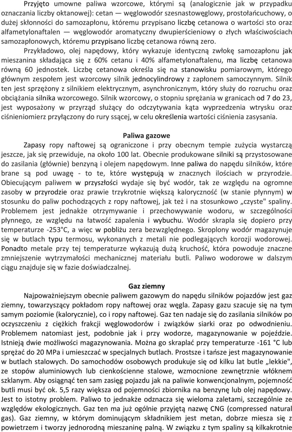 Przykładowo, olej napędowy, który wykazuje identyczną zwłokę samozapłonu jak mieszanina składająca się z 60% cetanu i 40% alfametylonaftalenu, ma liczbę cetanowa równą 60 jednostek.