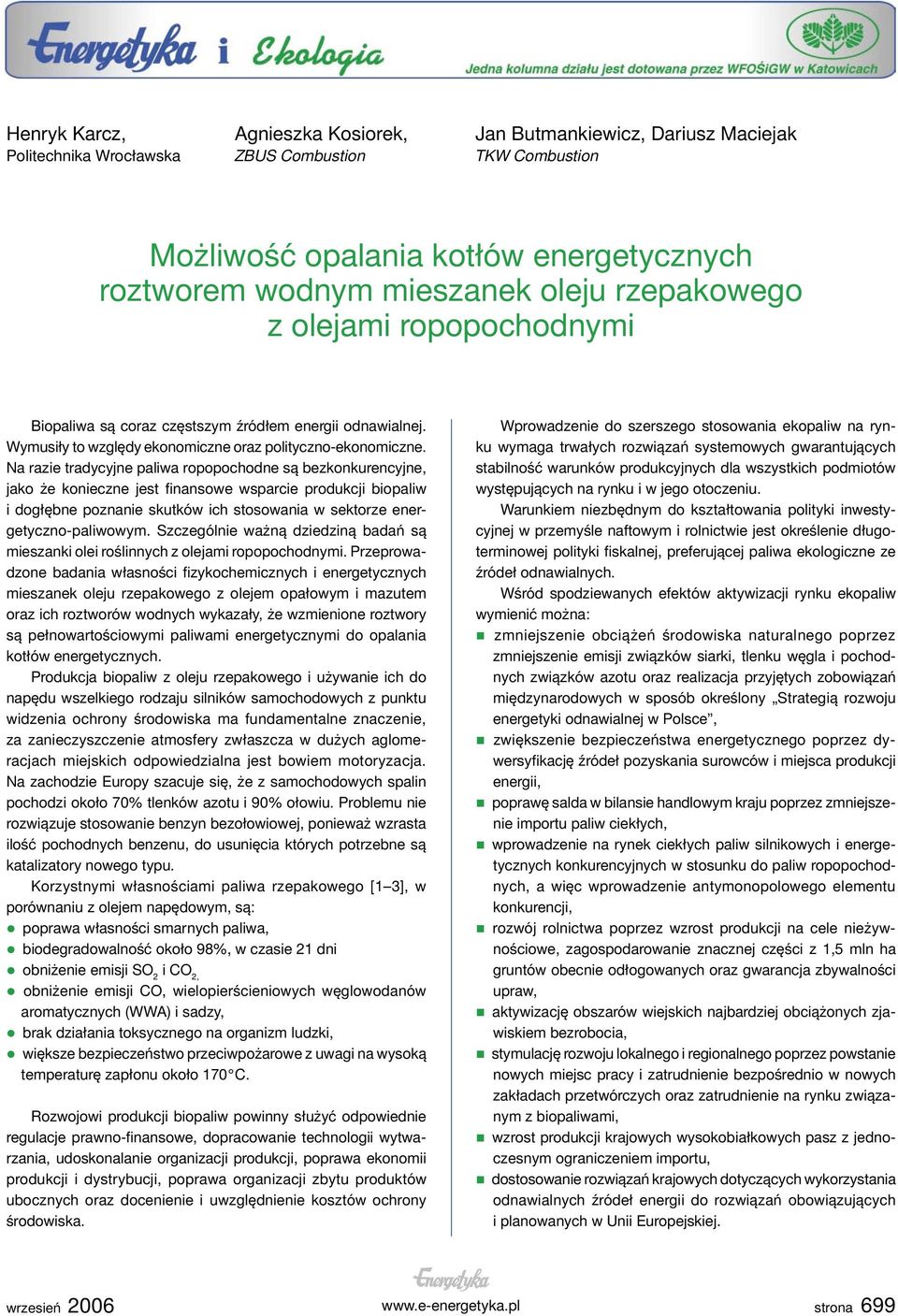 Na razie tradycyjne paliwa ropopochodne są bezkonkurencyjne, jako że konieczne jest finansowe wsparcie produkcji biopaliw i dogłębne poznanie skutków ich stosowania w sektorze energetyczno-paliwowym.