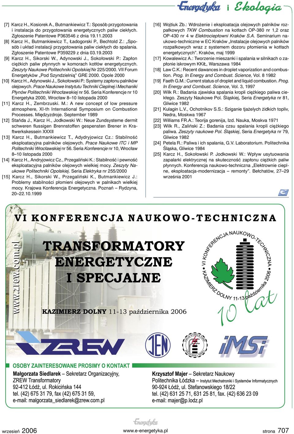 , Adynowski J., Sokołowski P.: Zapłon ciężkich paliw płynnych w komorach kotłów energetycznych. Zeszyty Naukowe Politechniki Opolskiej Nr 225/2000. VII Forum Energetyków Pod Szyndzielnią GRE 2000.