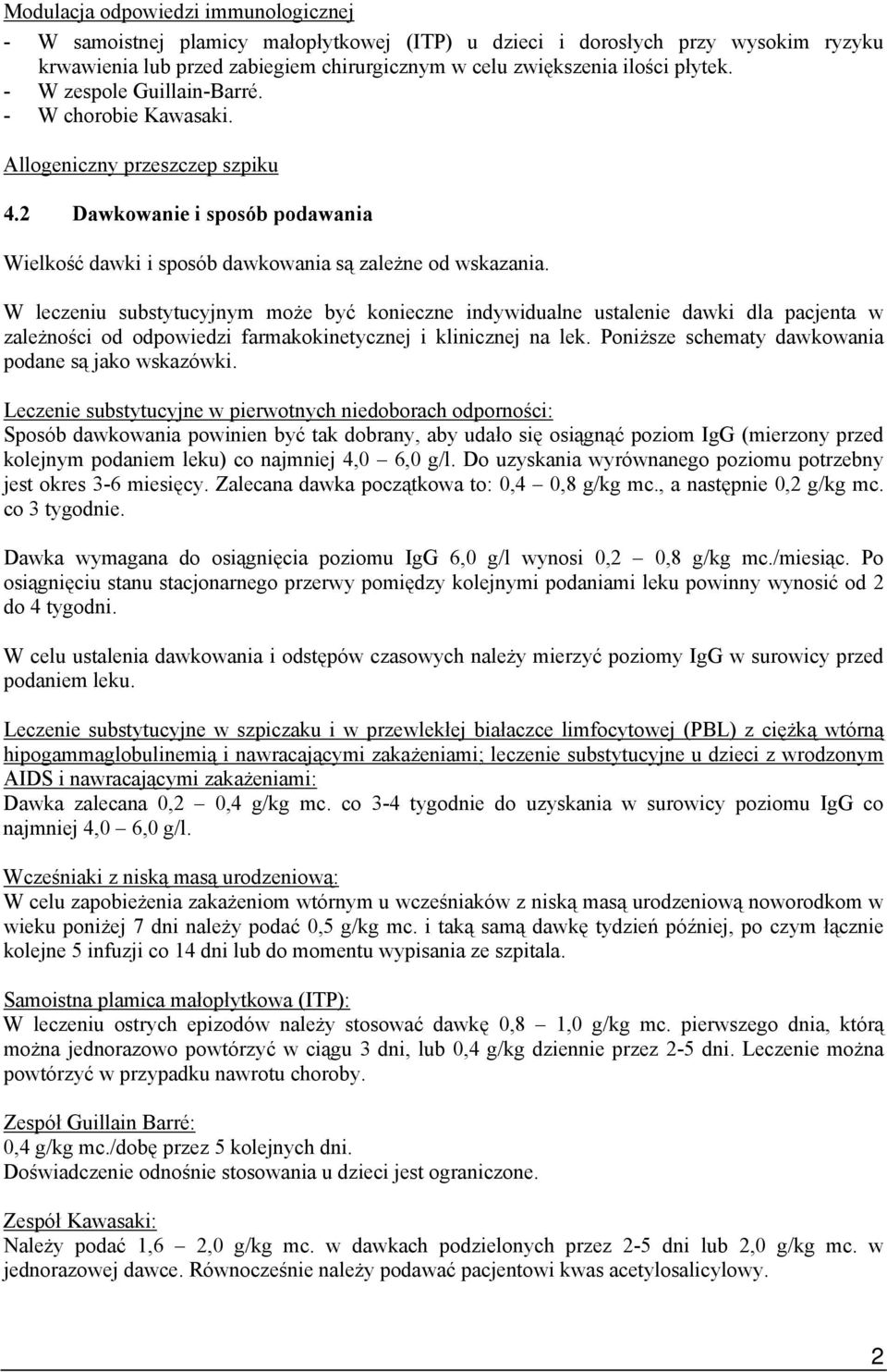 W leczeniu substytucyjnym może być konieczne indywidualne ustalenie dawki dla pacjenta w zależności od odpowiedzi farmakokinetycznej i klinicznej na lek.