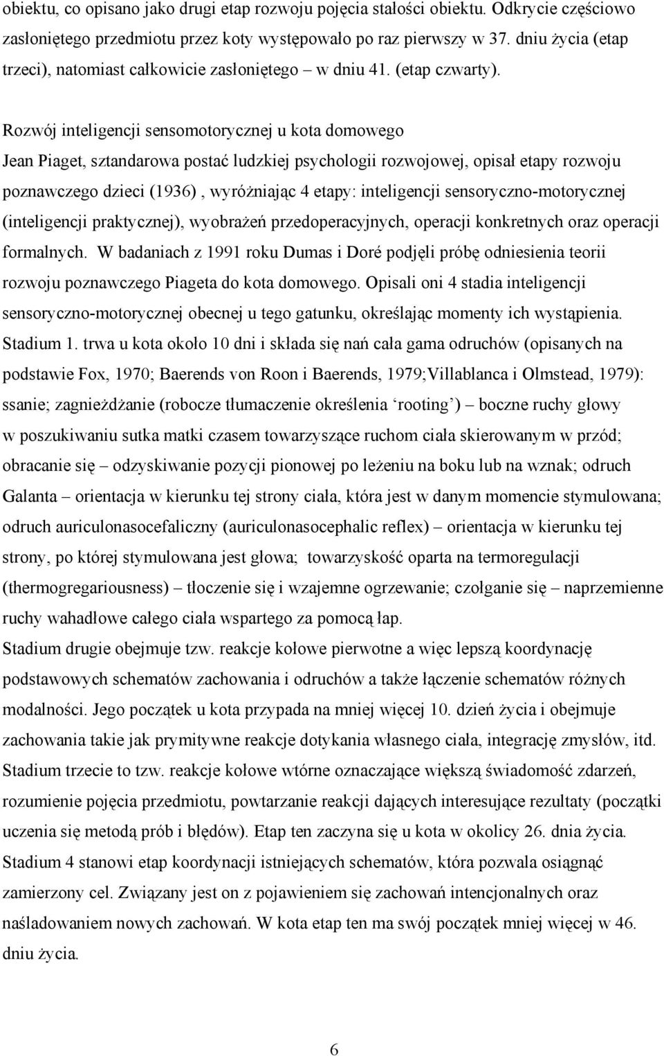 Rozwój inteligencji sensomotorycznej u kota domowego Jean Piaget, sztandarowa postać ludzkiej psychologii rozwojowej, opisał etapy rozwoju poznawczego dzieci (1936), wyróżniając 4 etapy: inteligencji