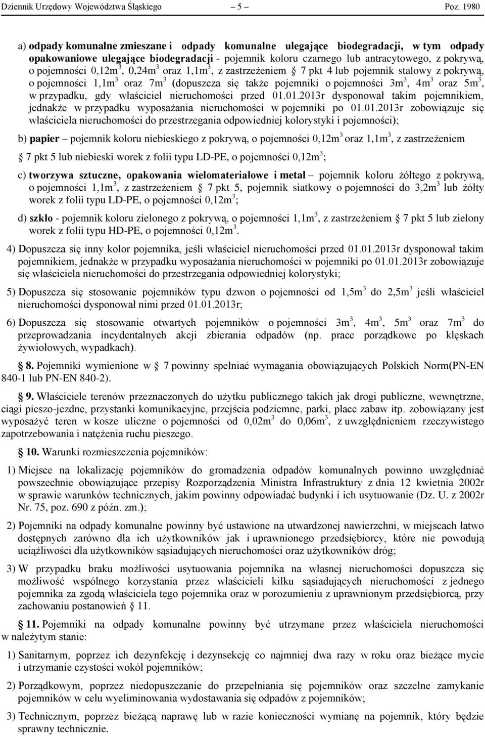 0,12m 3, 0,24m 3 oraz 1,1m 3, z zastrzeżeniem 7 pkt 4 lub pojemnik stalowy z pokrywą, o pojemności 1,1m 3 oraz 7m 3 (dopuszcza się także pojemniki o pojemności 3m 3, 4m 3 oraz 5m 3, w przypadku, gdy